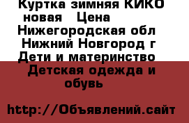 Куртка зимняя КИКО новая › Цена ­ 2 000 - Нижегородская обл., Нижний Новгород г. Дети и материнство » Детская одежда и обувь   